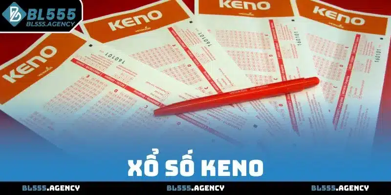 Xổ Số Keno BL555 - Cách Tham Gia Hình Thức Cược Thịnh Hành